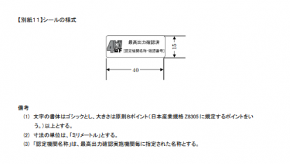 写真：シールの様式　(1) 文字の書体はゴシックとし、大きさは原則8ポイント（日本産業規格Z8305に規定するポイントをいう。）以上とする。(2) 寸法の単位は「ミリメートル」とする。(3) 「認定機関名称」は、最高出力確認実施機関毎に指定された名称とする。